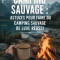 Camping sauvage de luxe avec un équipement confortable et une nature environnante.